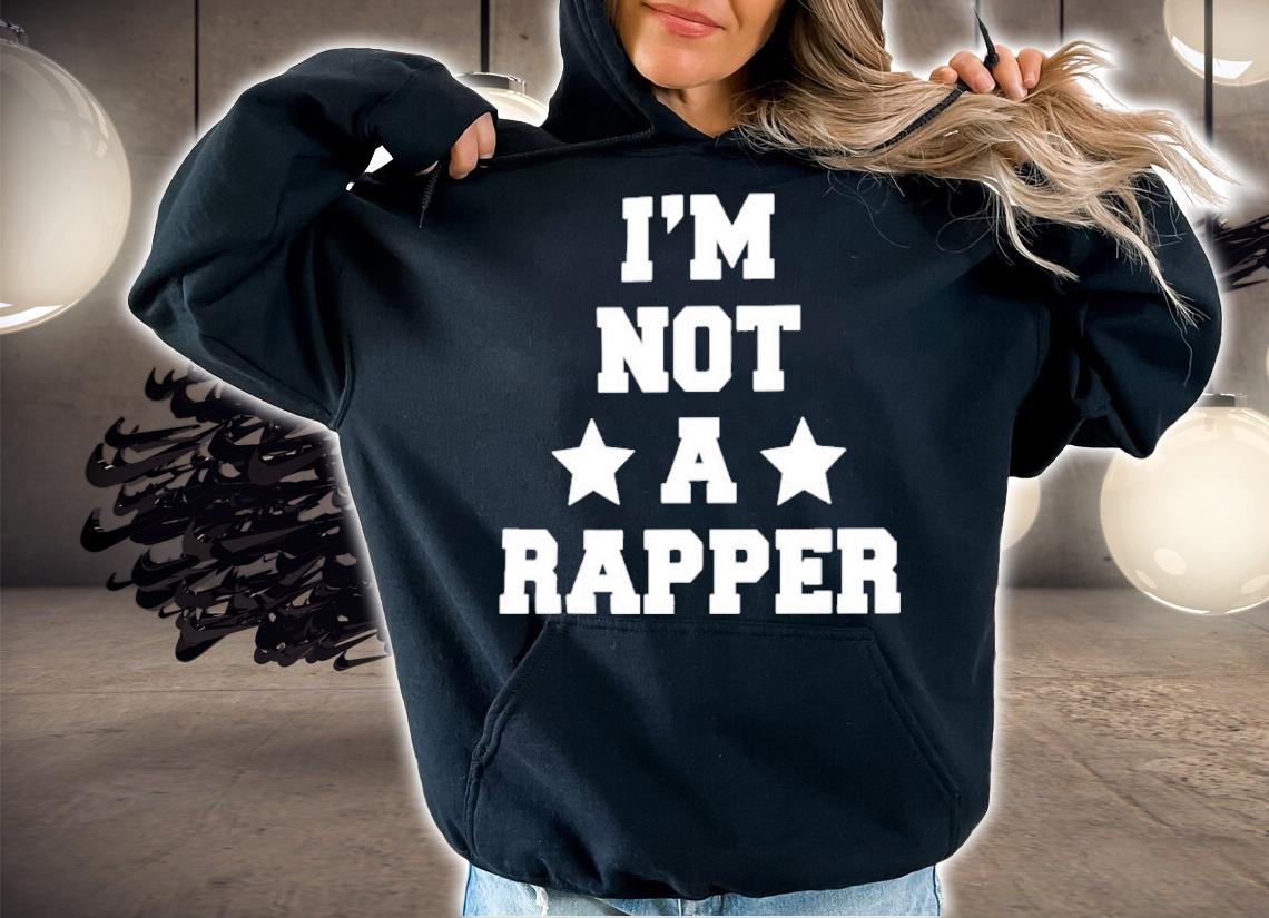 I'm Not A Rapper Shirt t-shirt hoodie