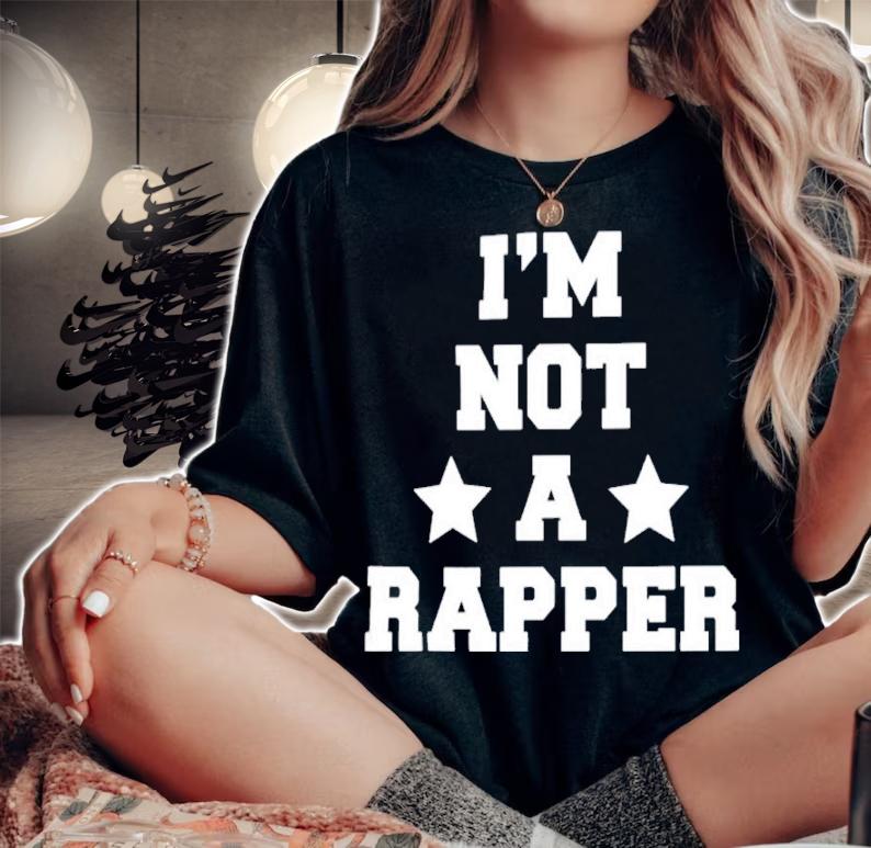 I'm Not A Rapper Shirt t-shirt woman shirt