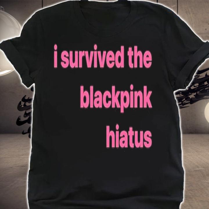 I Survived The Blackpink Hiatus Shirt t-shirt