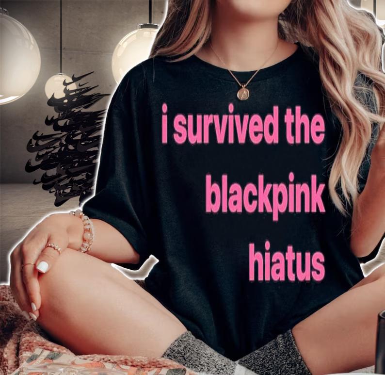 I Survived The Blackpink Hiatus Shirt t-shirt