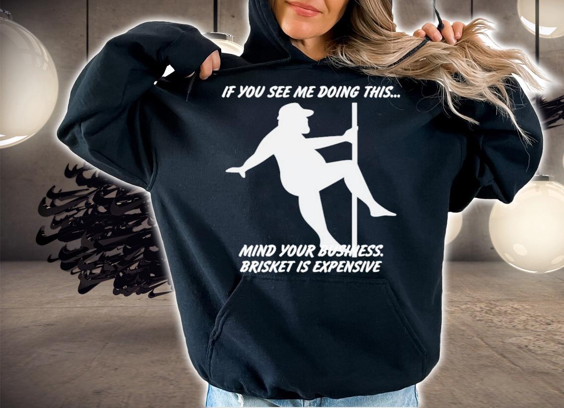 Myers Masterpieces If You See Me Doing This Mind Your Business Brisket Is Expensive Shirt t-shirt
