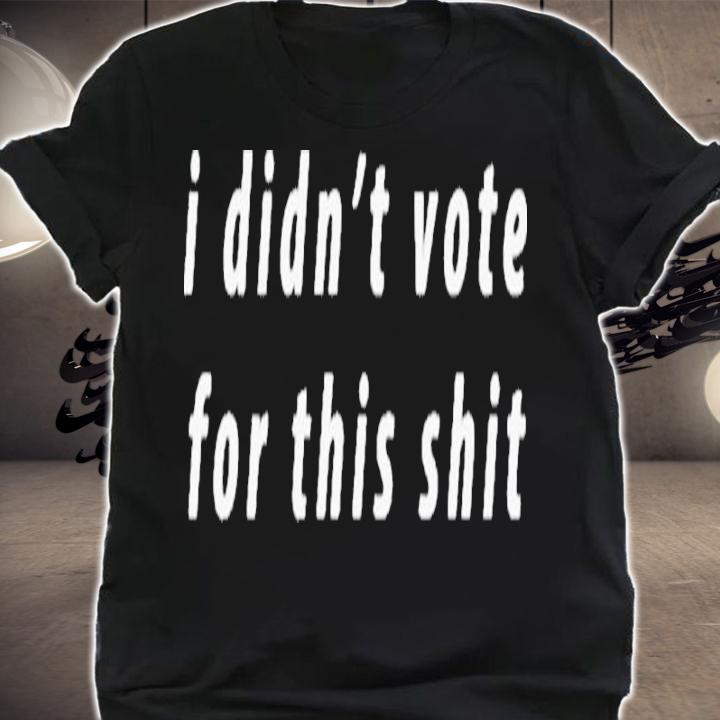 Official I Didn't Vote For This Shit Shirt t-shirt