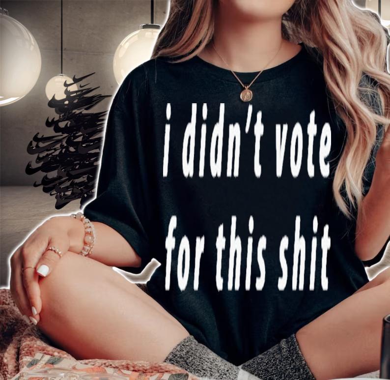 Official I Didn't Vote For This Shit Shirt t-shirt