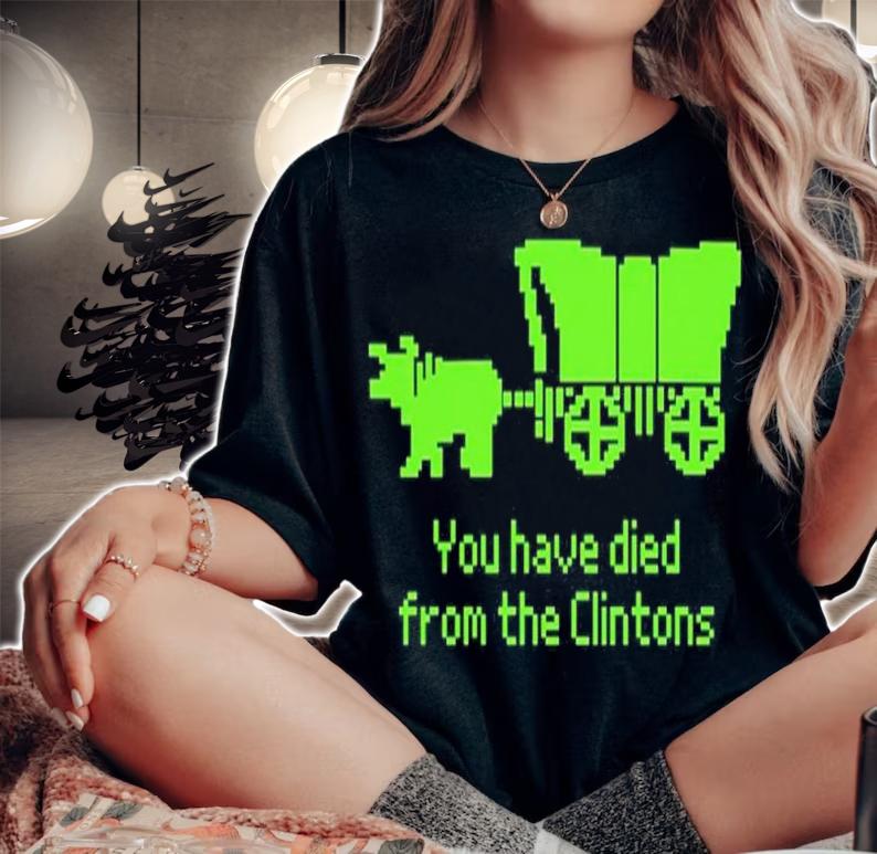 Official You Have Died From The Clintons Shirt t-shirt woman shirt