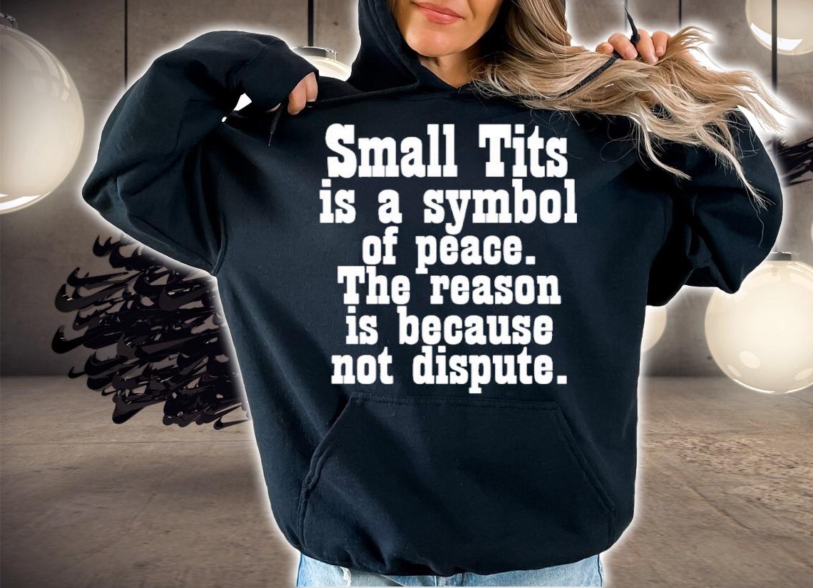 Small Tits Is A Symbol Of Peace The Reason Is Because Not Dispute Shirt t-shirt