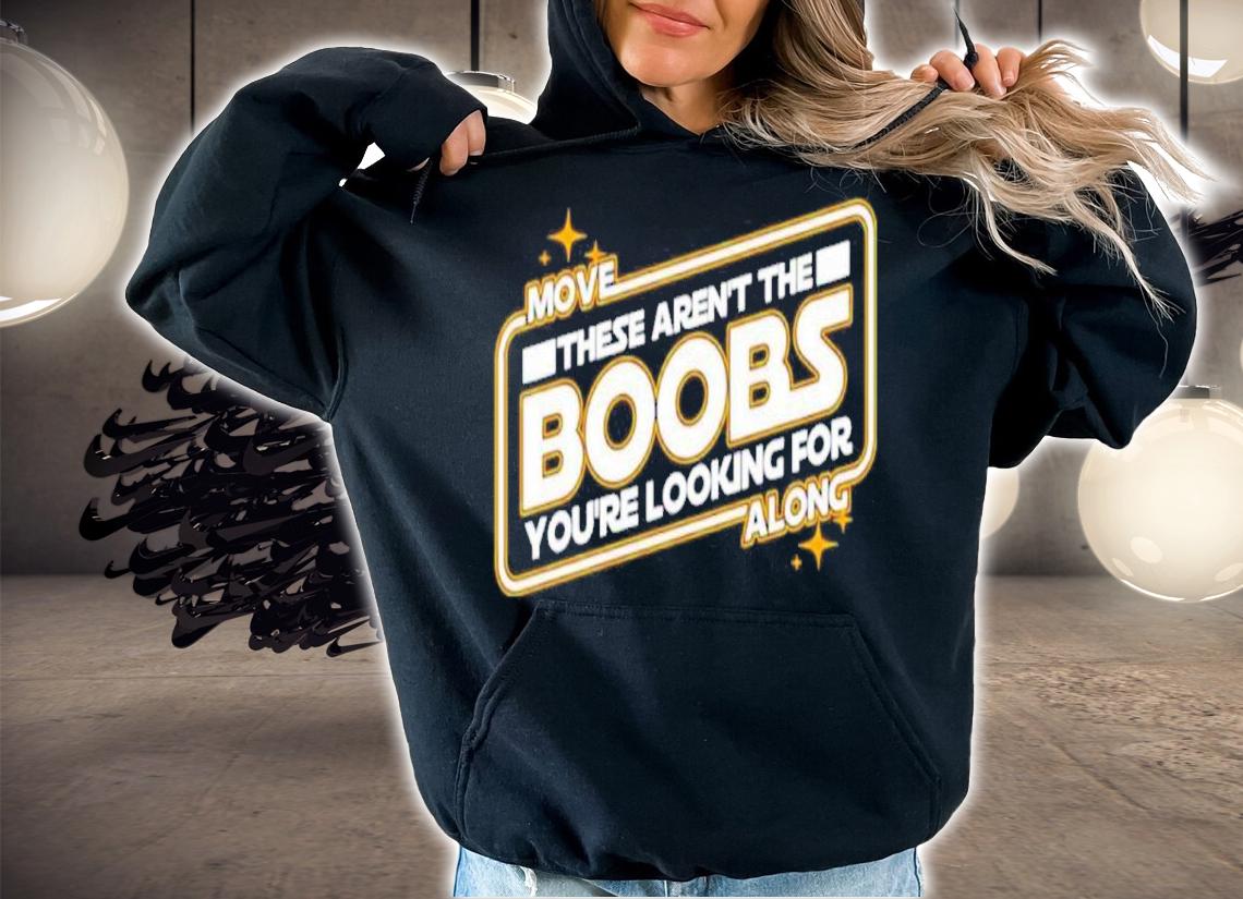 Star Wars Move These Aren't The Boobs You're Looking For Along Shirt t-shirt