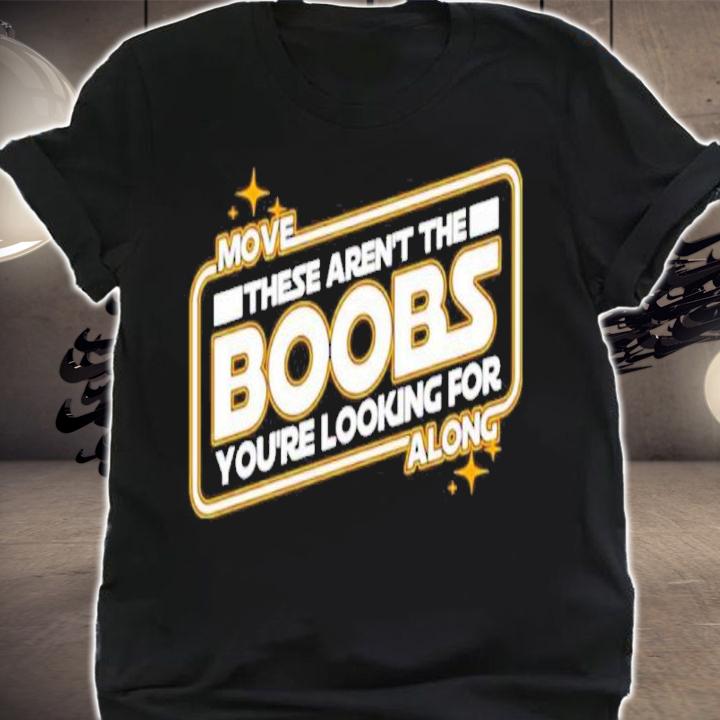 Star Wars Move These Aren't The Boobs You're Looking For Along Shirt t-shirt