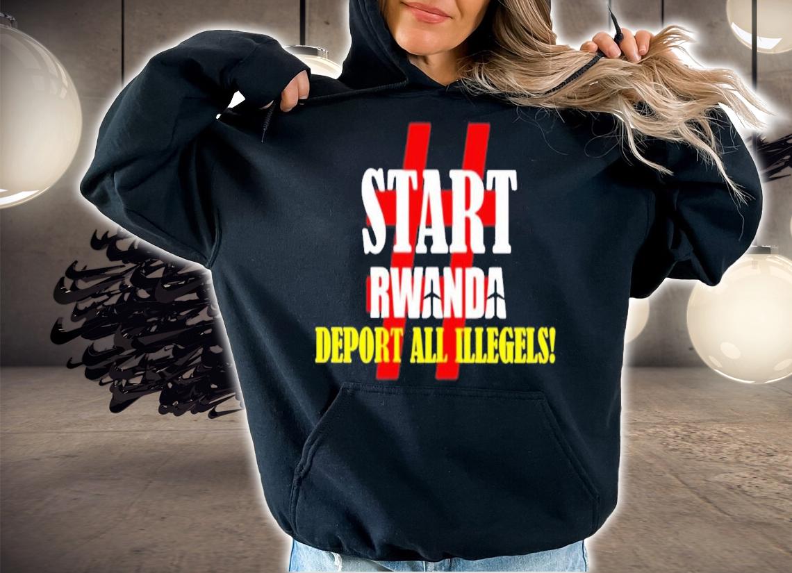 Start Rwanda Deport All Illegels shirt t-shirt