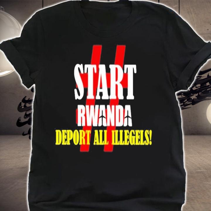 Start Rwanda Deport All Illegels shirt t-shirt