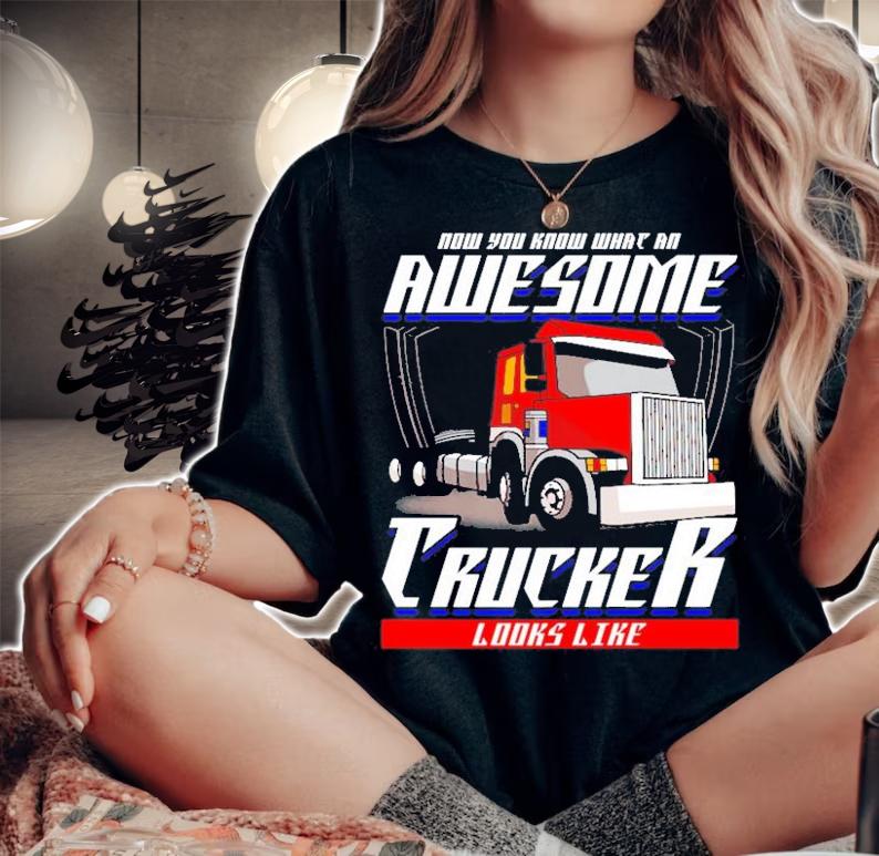 Trucker Now You Know What An Awesome Trucker Looks Like Funny Saying T-Shirt t-shirt