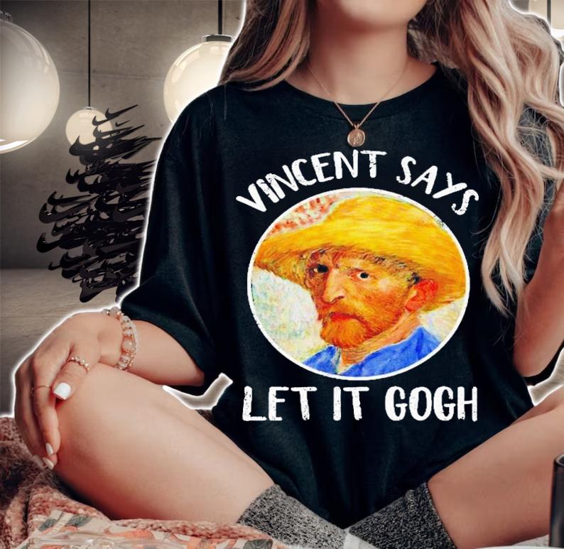 Vincent Says Let It Gogh shirt t-shirt woman shirt