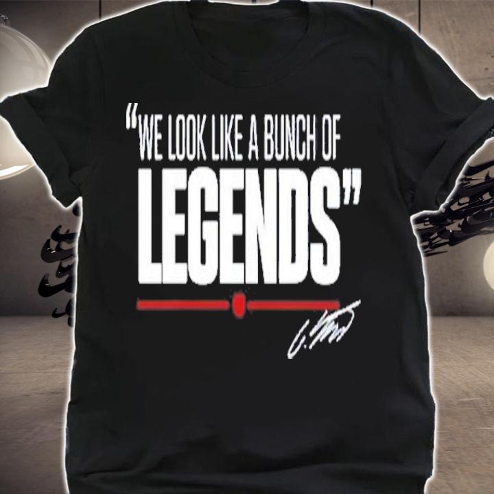 We Look Like A Bunch Of Legends T-Shirt t-shirt