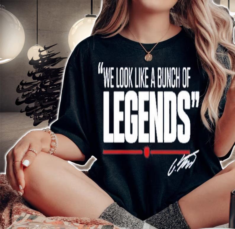 We Look Like A Bunch Of Legends T-Shirt t-shirt