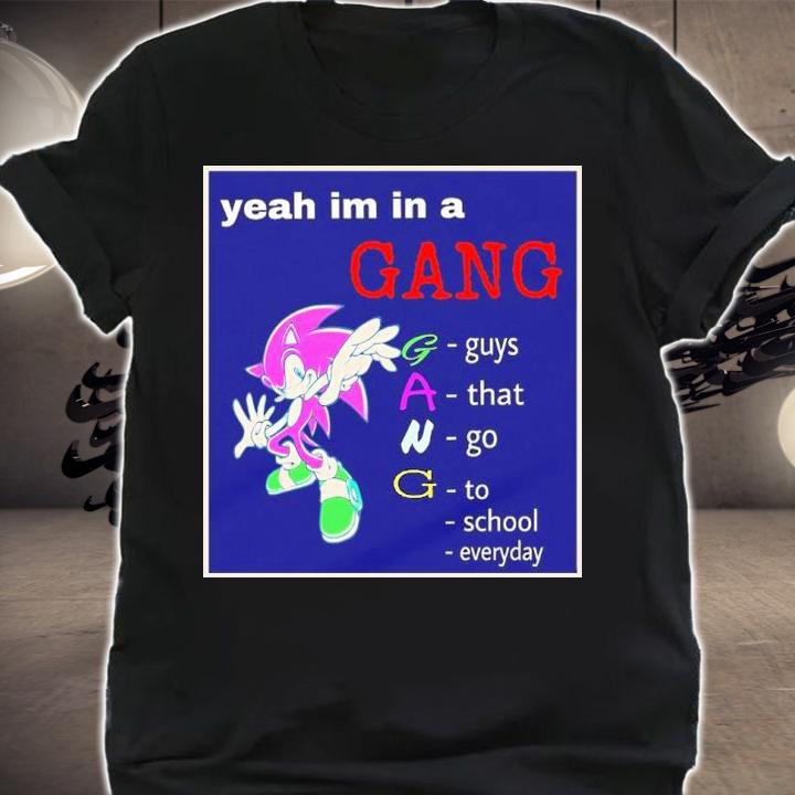 Yeah I'm In A Gang Guys That Go To School Everyday Shirt t-shirt shirt