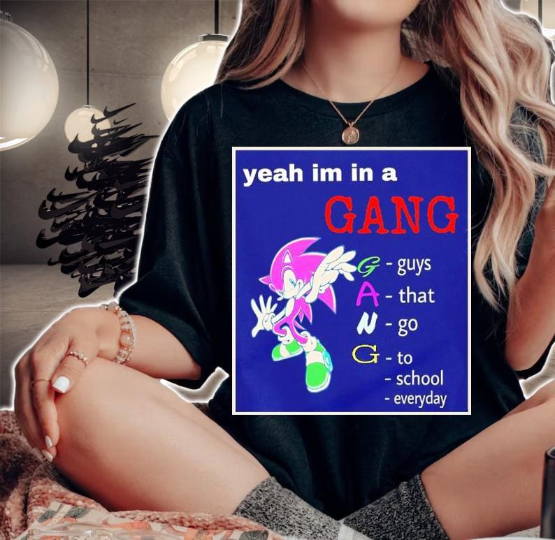 Yeah I'm In A Gang Guys That Go To School Everyday Shirt t-shirt woman shirt