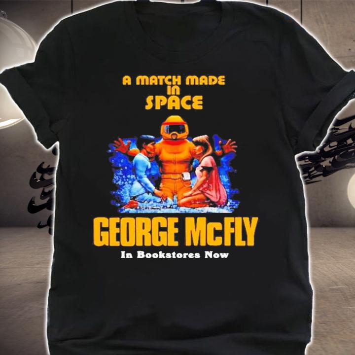 A Match Made In Space George McFly In Bookstores Now Shirt t-shirt