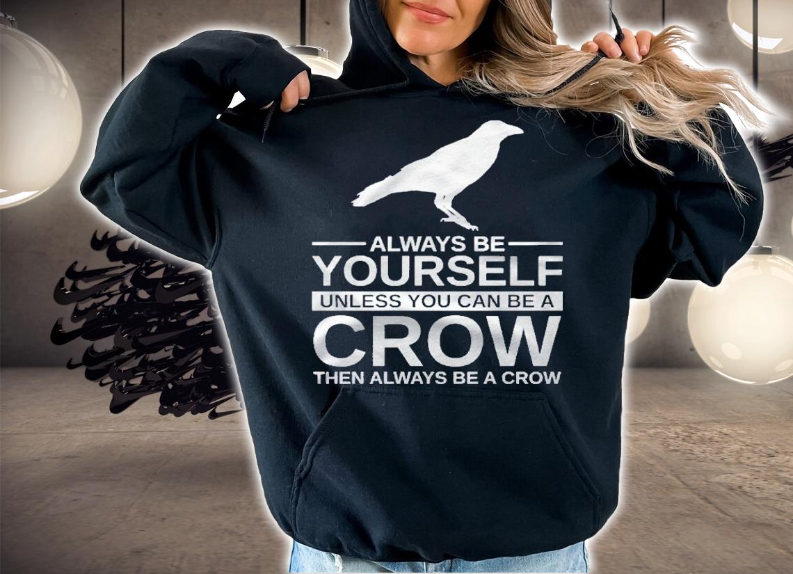 Always Be Yourself Crow Gift For Men Women Raven Bird Pullover shirt t-shirt hoodie