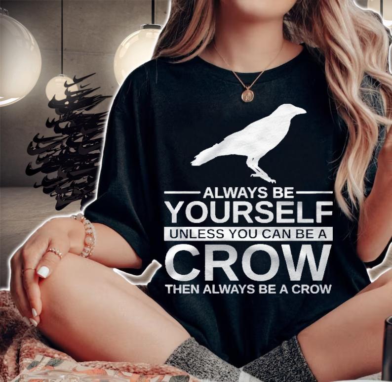 Always Be Yourself Crow Gift For Men Women Raven Bird Pullover shirt t-shirt woman shirt