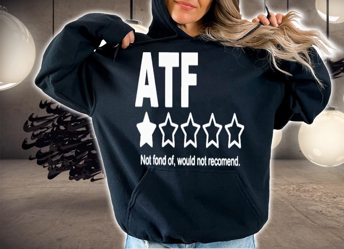ATF Not Fond Of Would Not Recomend Shirt t-shirt