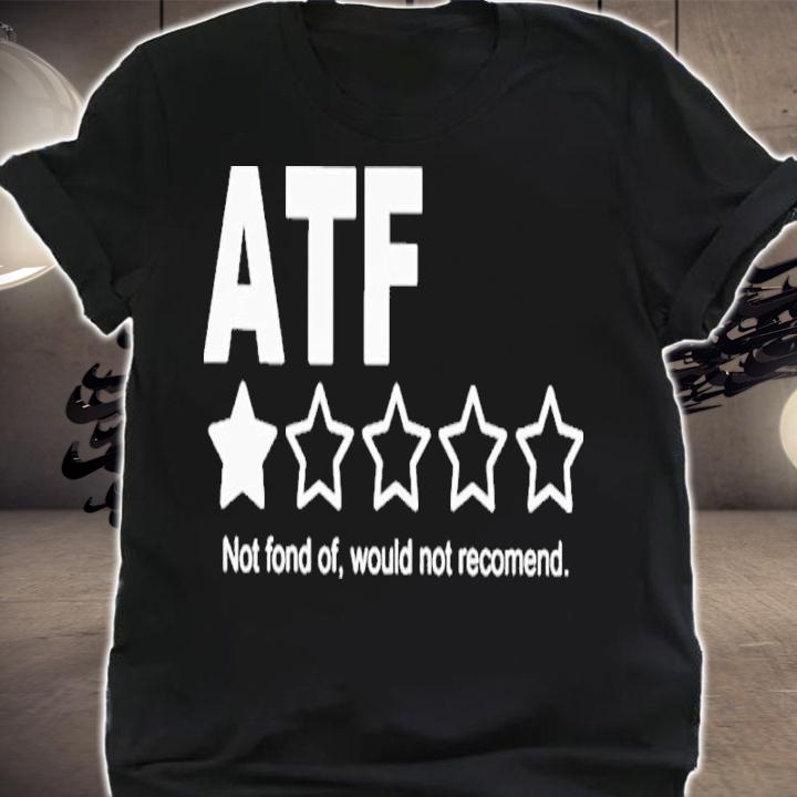 ATF Not Fond Of Would Not Recomend Shirt t-shirt