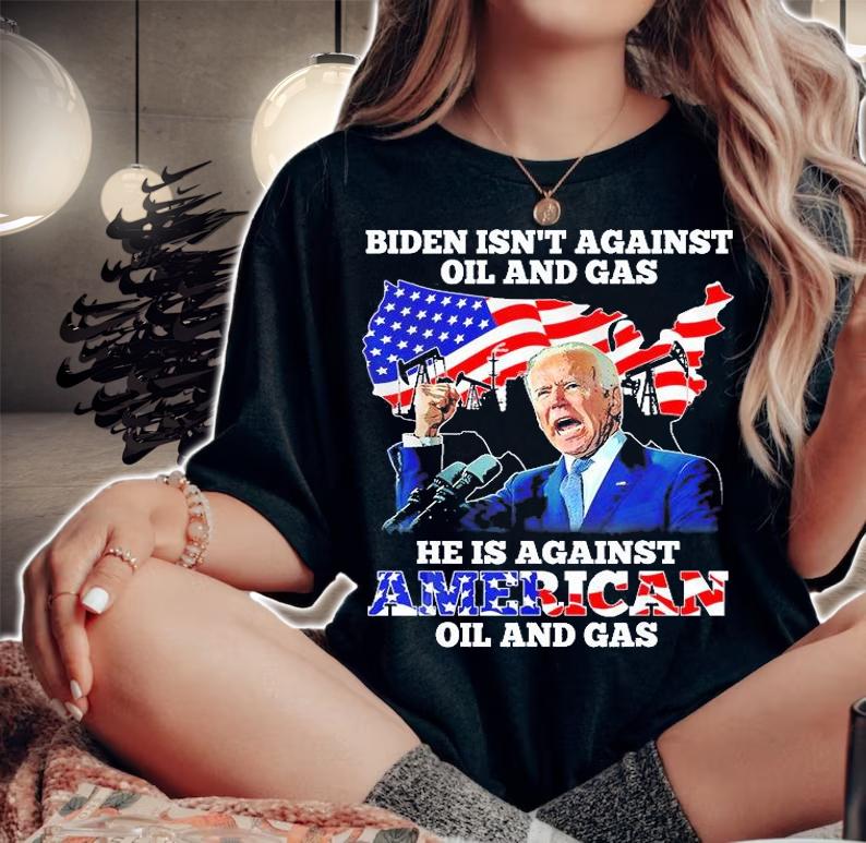 Biden Isnt Against Oil And Gas Hes Against American T-Shirt t-shirt