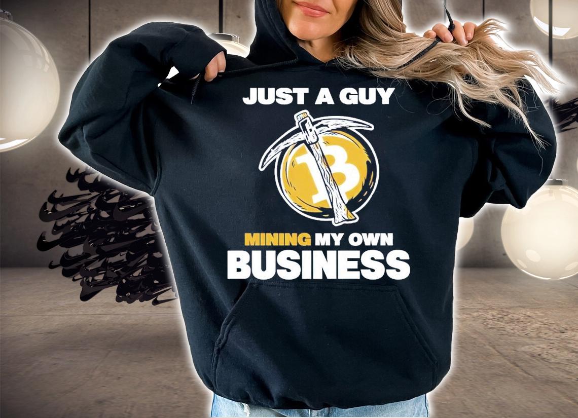 Bitcoin Just A Guy Mining My Own Business Shirt t-shirt hoodie