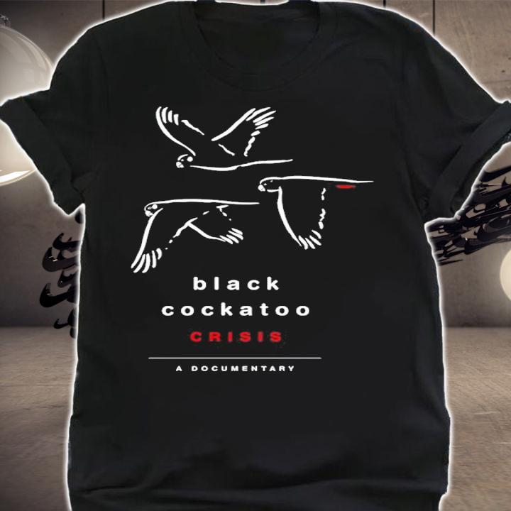 Black Cockatoo Crisis A Documentary Shirt t-shirt shirt