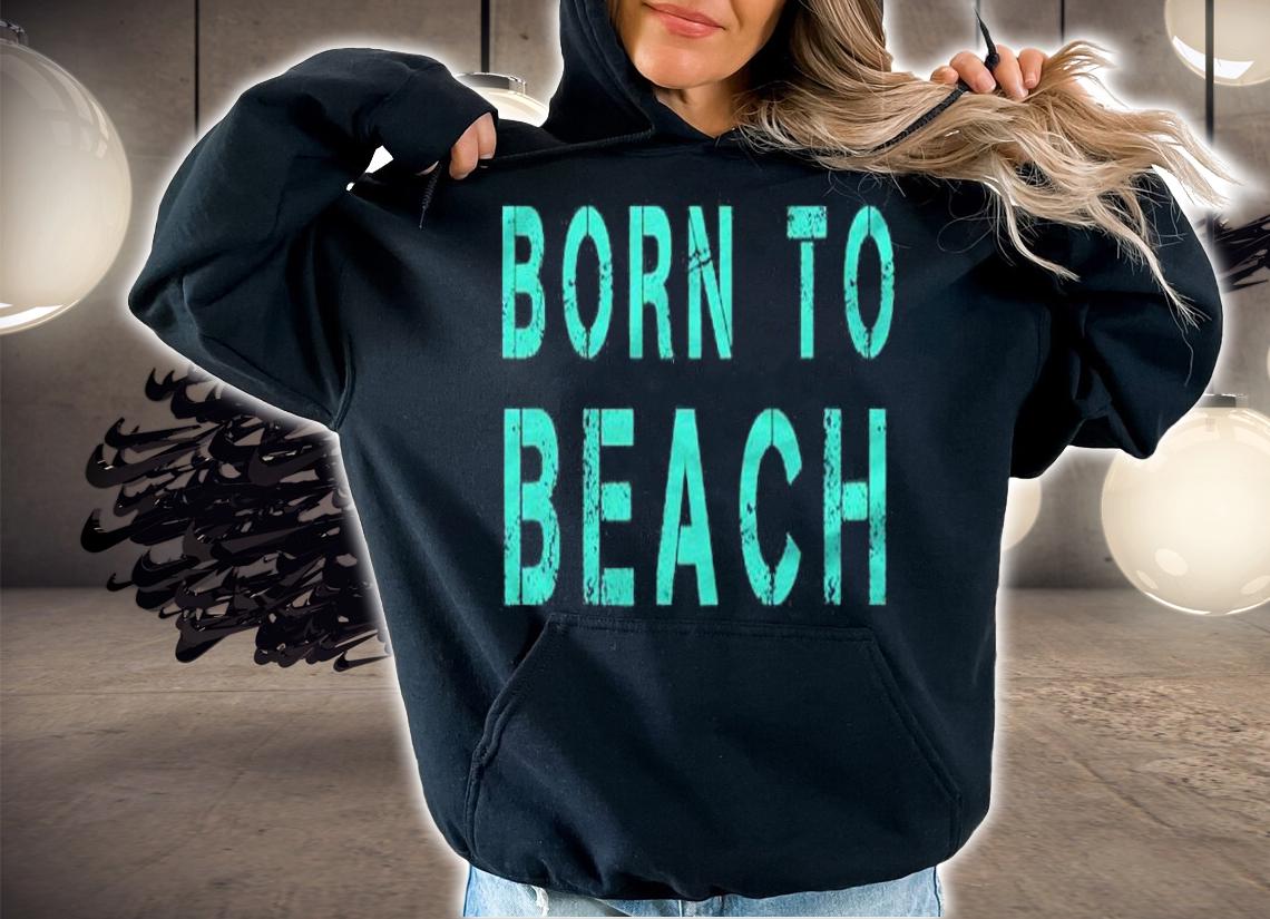 Born To Beach Oceanside Relaxing Shirt t-shirt hoodie