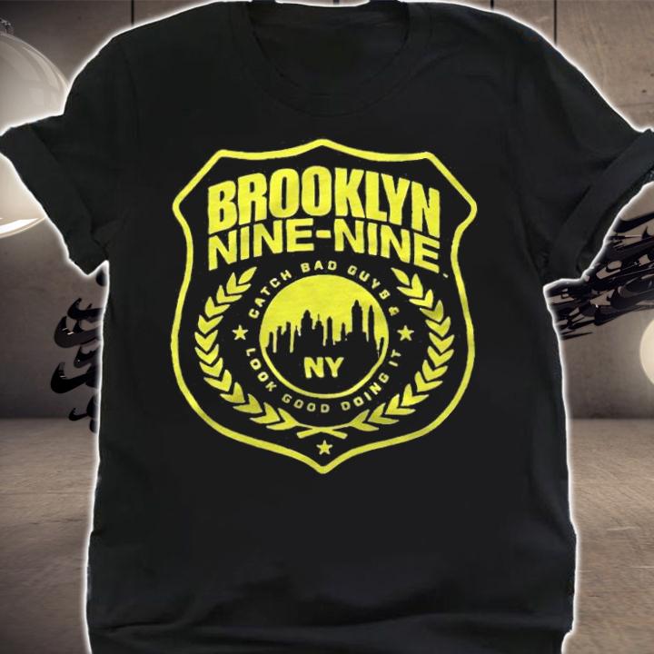 Brooklyn nine-nine catch bad guys and look good doing it NY t-shirt