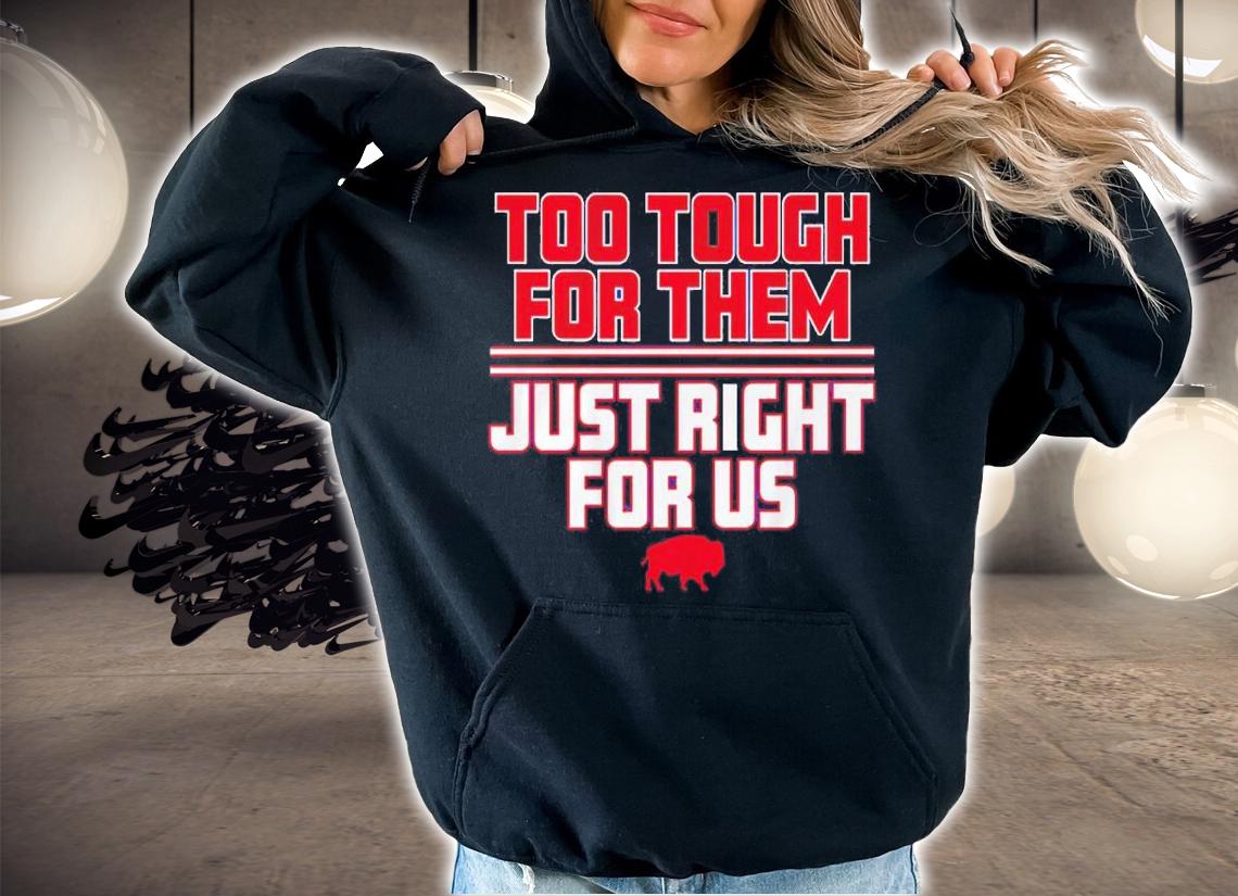 Buffalo Bills Too Tough For Them Just Right For US Shirt t-shirt hoodie