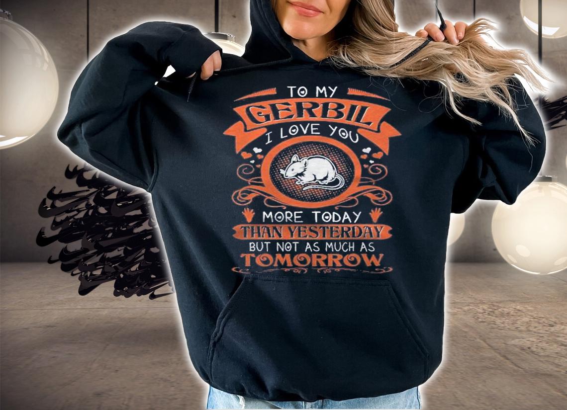 Gerbil I Love You More Today Than Yesterday shirt t-shirt hoodie