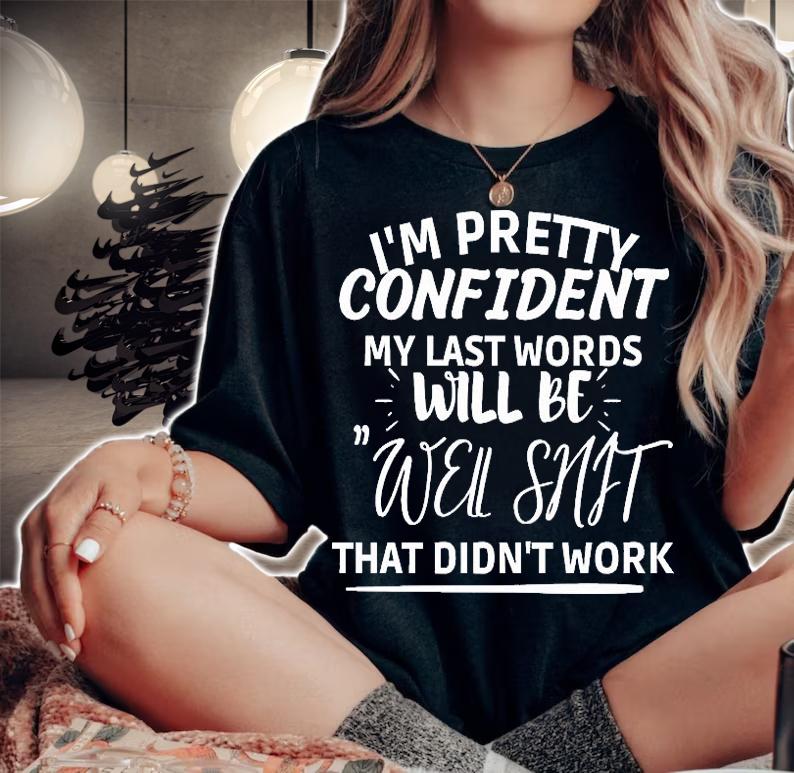I'm pretty confident my last words will be well shit that didn't work T-shirt t-shirt woman shirt