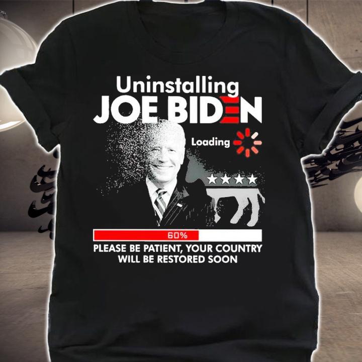 Joe Biden Uninstalling Please Be Patient Your Country Will Be Restored Soon Shirt t-shirt