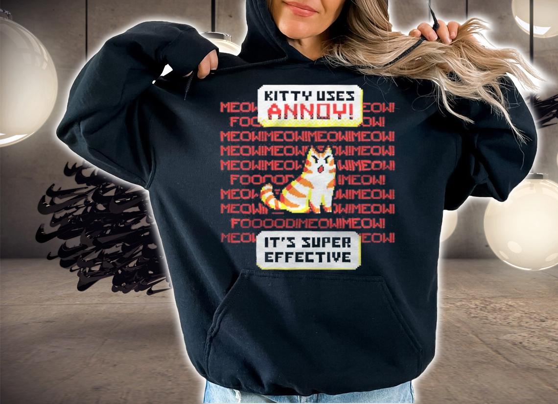 Kitty Uses Annoy it's super effective shirt t-shirt hoodie