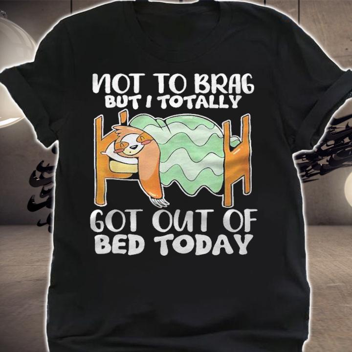 Sloth not to brag but I totally got out of bed today T-shirt t-shirt shirt