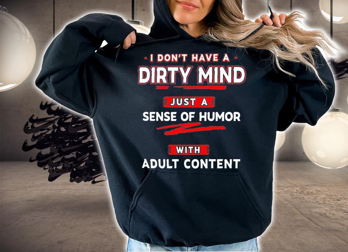 I Don't Have A Dirty Mind Just A Sense Of Humor With Adult Content T-Shirt t-shirt hoodie