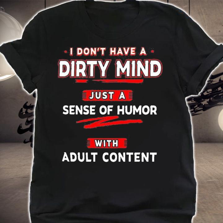 I Don't Have A Dirty Mind Just A Sense Of Humor With Adult Content T-Shirt t-shirt shirt