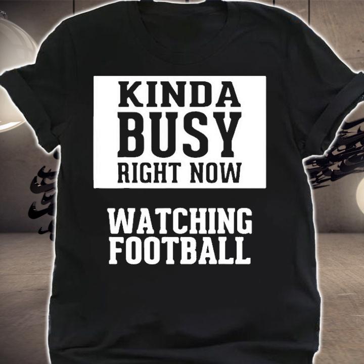 Kinda Busy Right Now, Watching Football T-Shirt t-shirt shirt