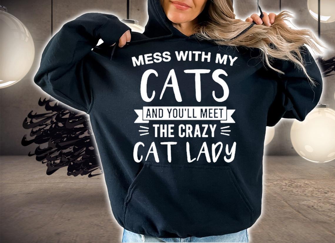 Mess With My Cats And You'll Meet The Crazy Cat Lady T-Shirt t-shirt hoodie