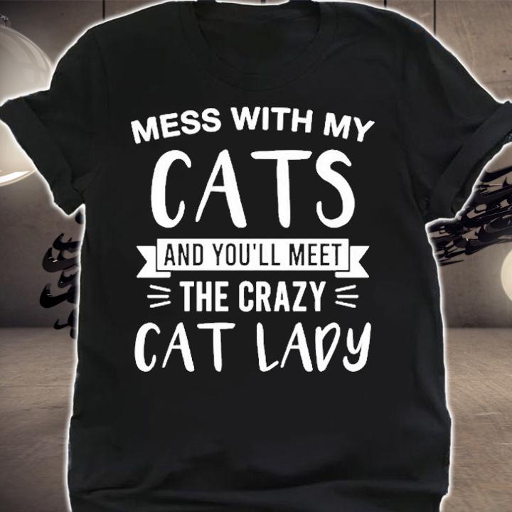 Mess With My Cats And You'll Meet The Crazy Cat Lady T-Shirt t-shirt shirt