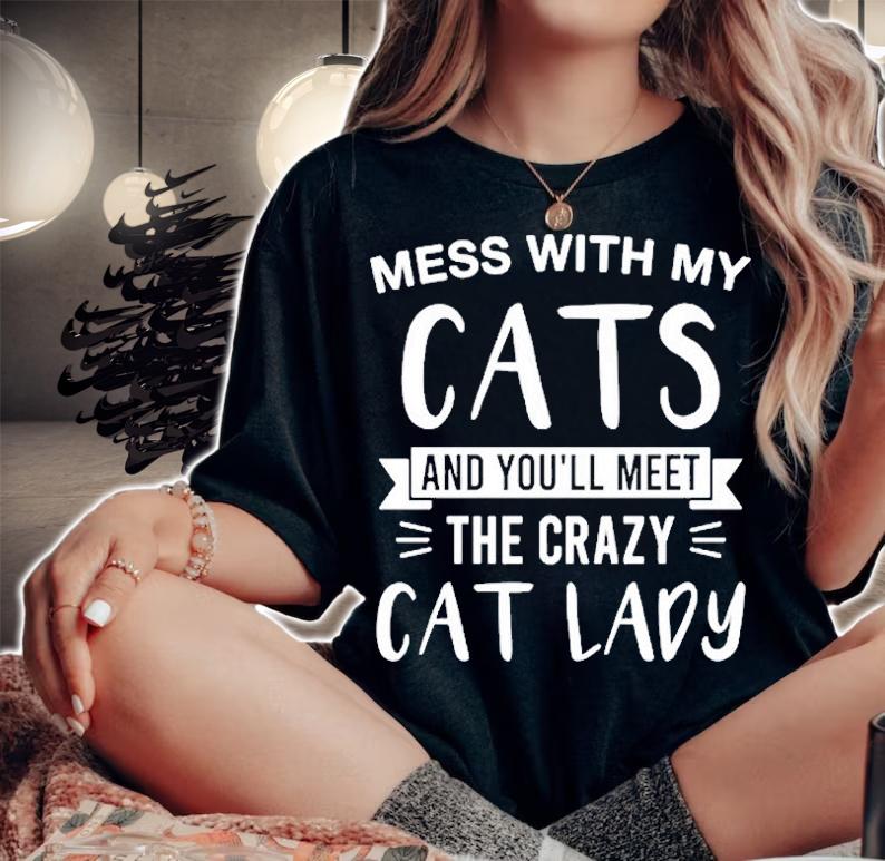Mess With My Cats And You'll Meet The Crazy Cat Lady T-Shirt t-shirt woman shirt