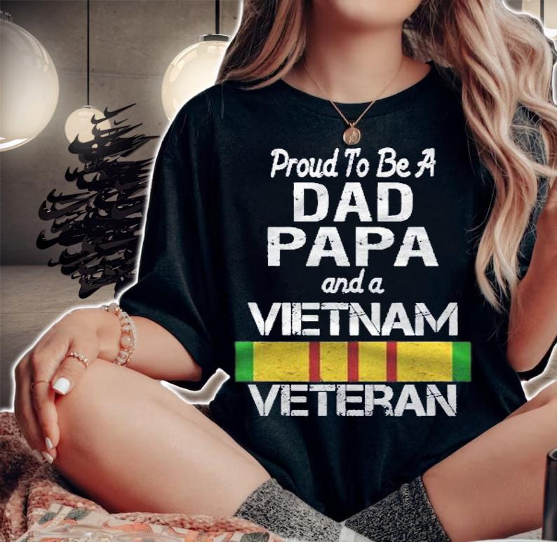 Proud Dad Papa Vietnam Veteran Shirt Vintage Vet Shirt t-shirt woman shirt