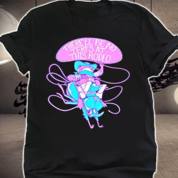 There'll be no terfs at this rodeo shirt t-shirt shirt