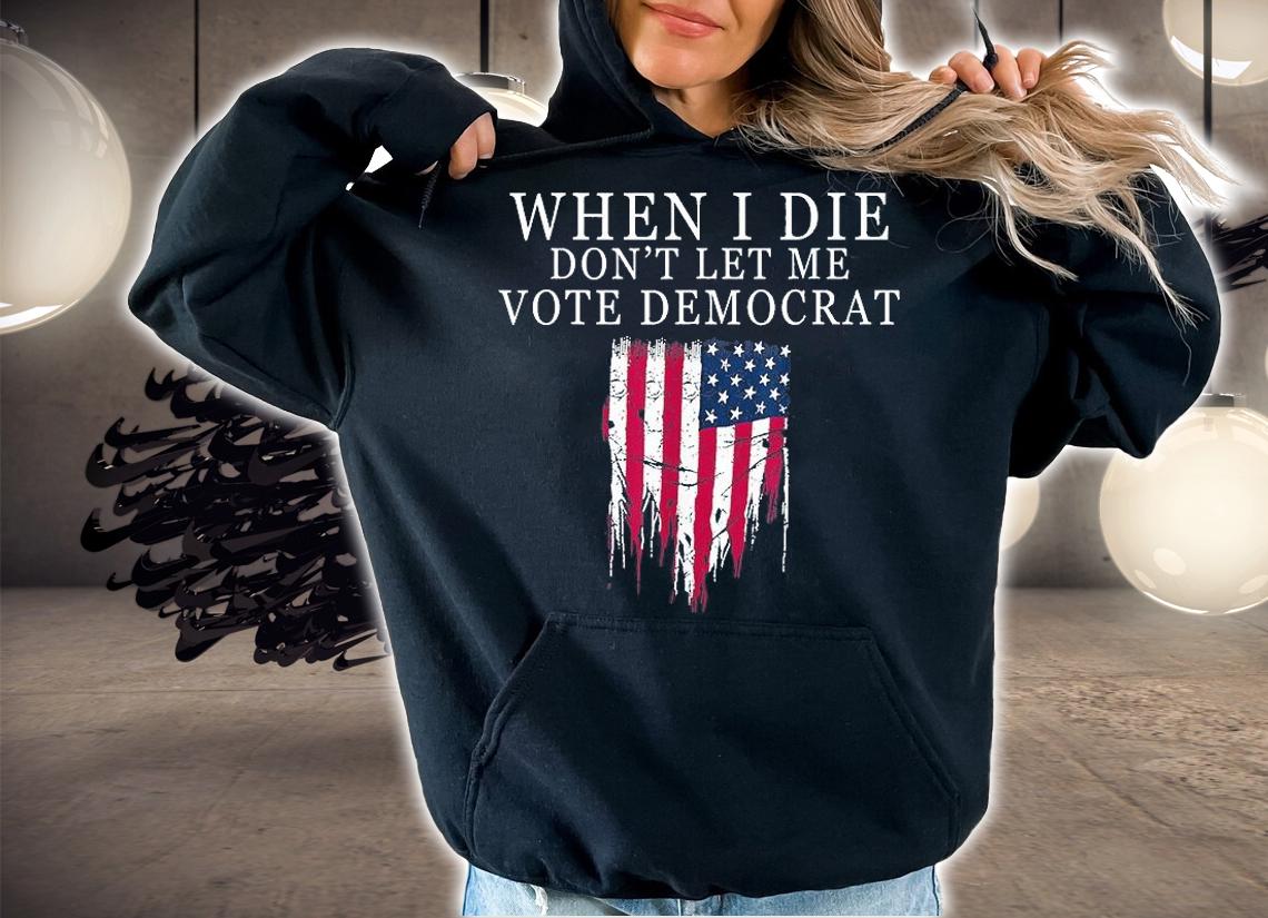 When I Die Don't Let Me Vote Democrat Vintage US Flag T-Shirt t-shirt hoodie