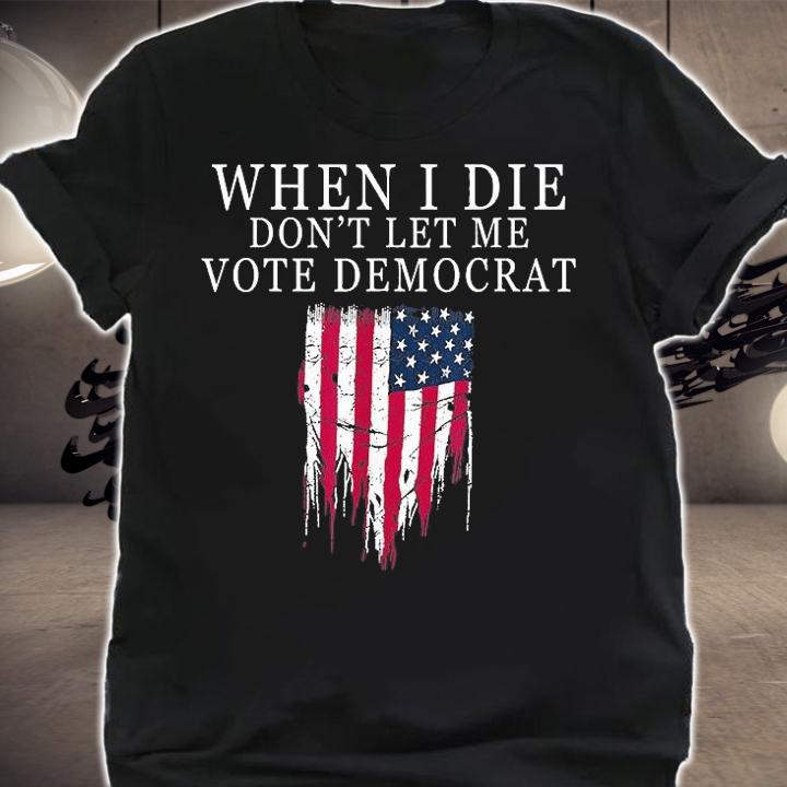 When I Die Don't Let Me Vote Democrat Vintage US Flag T-Shirt t-shirt shirt