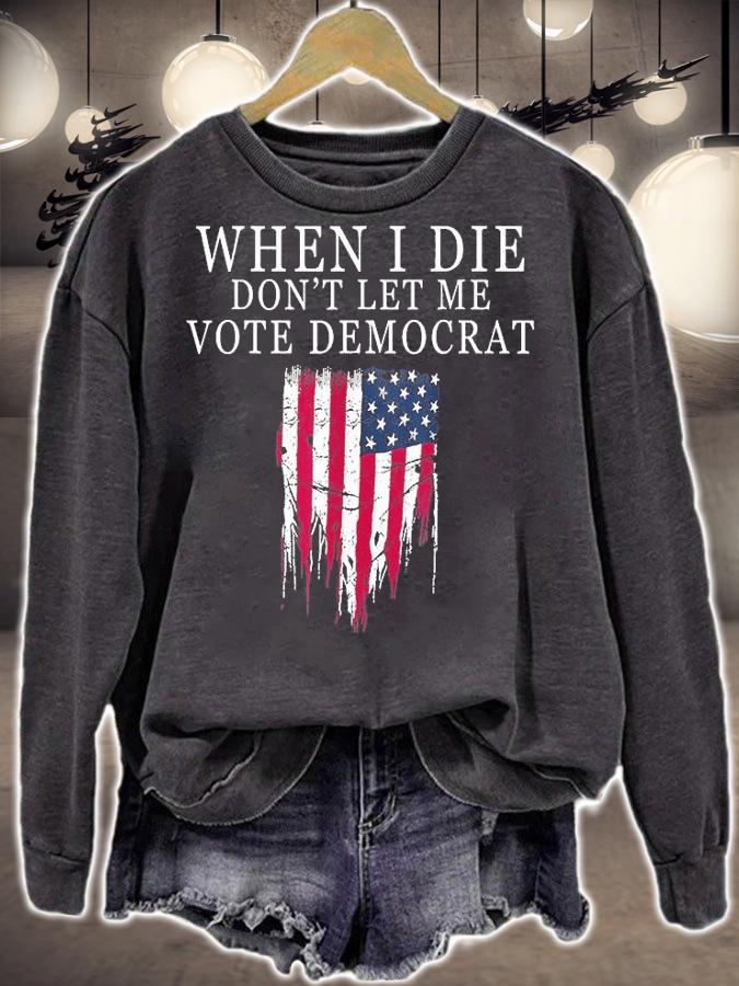 When I Die Don't Let Me Vote Democrat Vintage US Flag T-Shirt t-shirt sweatshirt