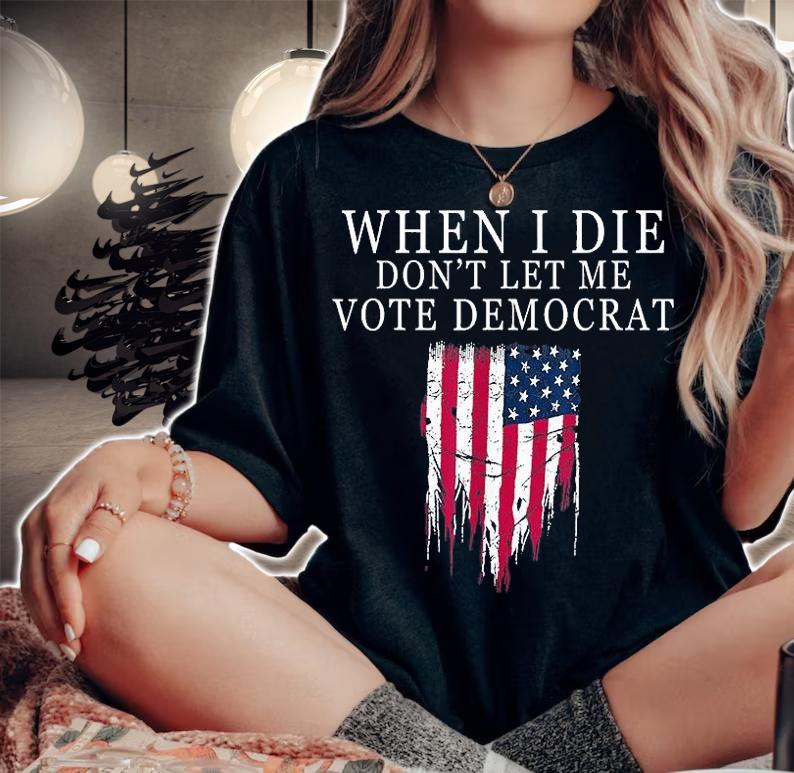 When I Die Don't Let Me Vote Democrat Vintage US Flag T-Shirt t-shirt woman shirt
