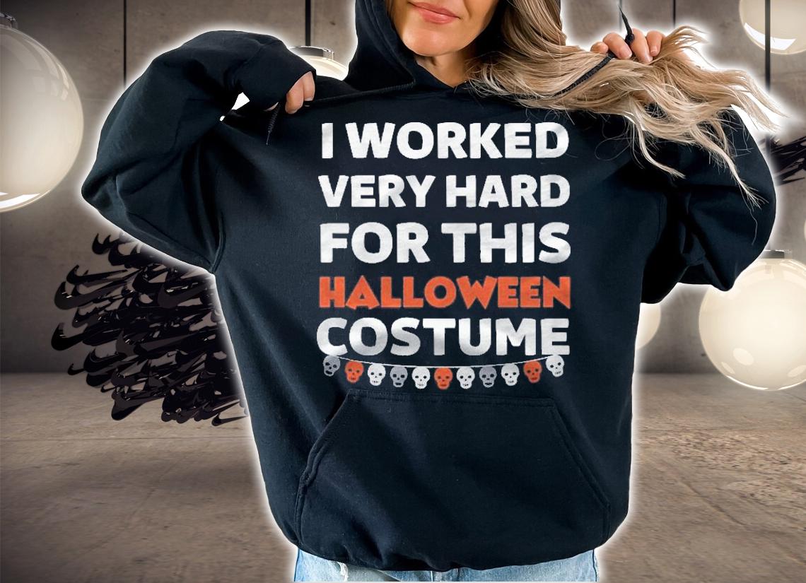 I Worked Very Hard For This Halloween Costume Funny Adult Pullover Shirt t-shirt hoodie