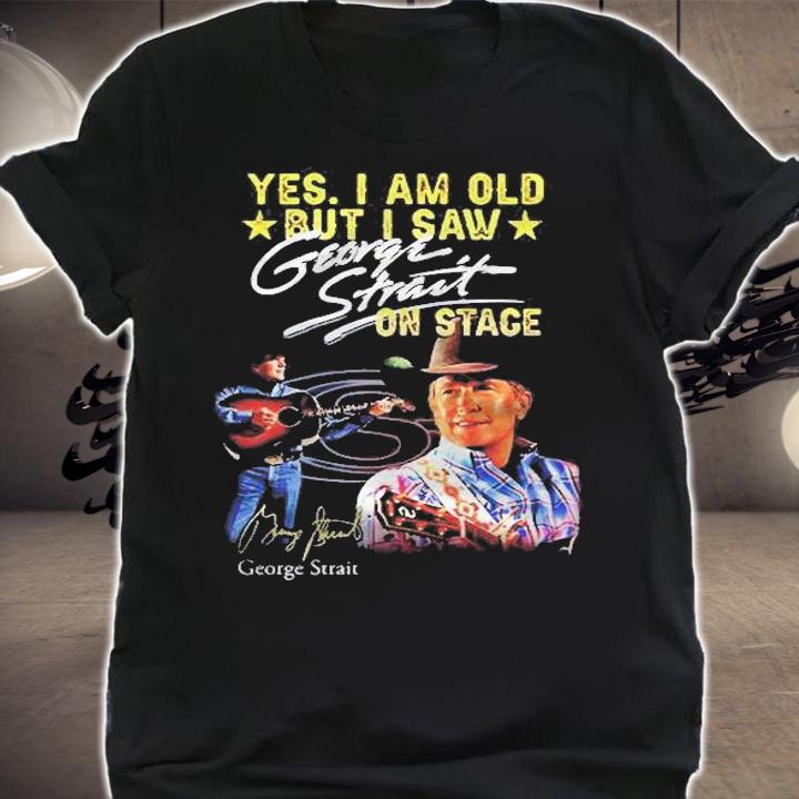 Yes I Am Old But I Saw George Strait On Stage Signature George Strait T-Shirt t-shirt