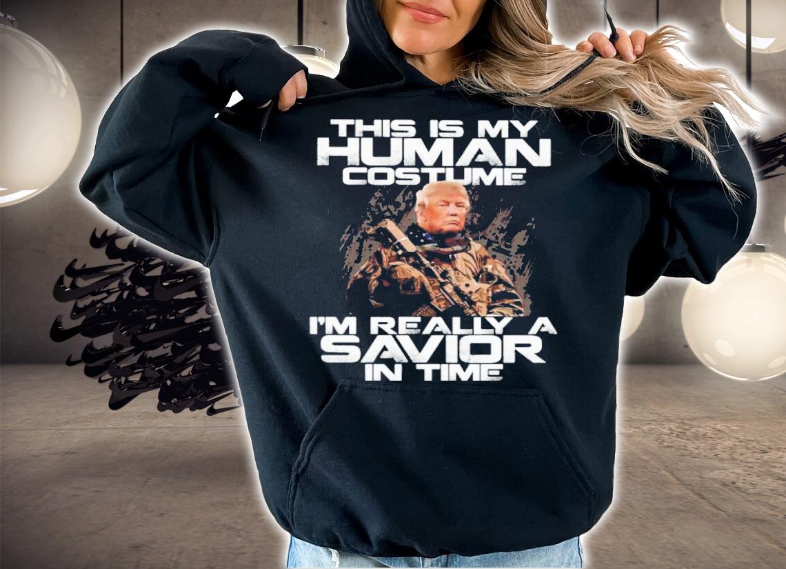 Donald Trump This Is My Human Costume I'm Really A Savior In Time Shirt t-shirt hoodie